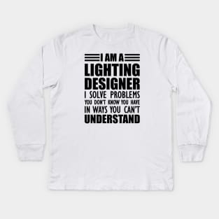 Lighting Designer - I solve problems You don't know Kids Long Sleeve T-Shirt